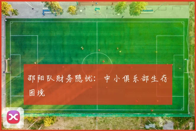 邵阳队财务隐忧：中小俱乐部生存困境