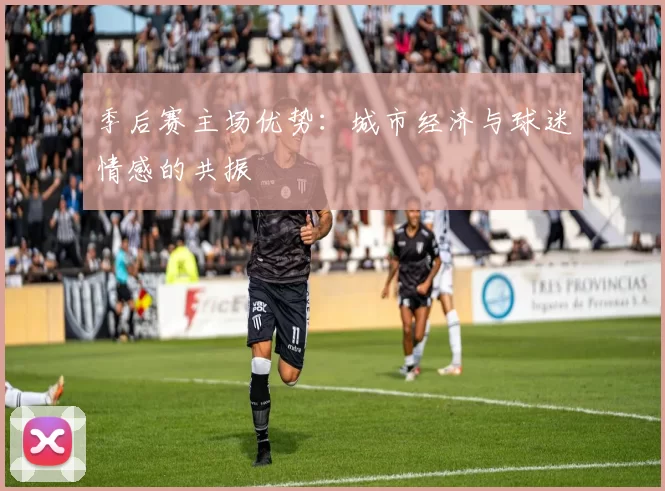 季后赛主场优势：城市经济与球迷情感的共振